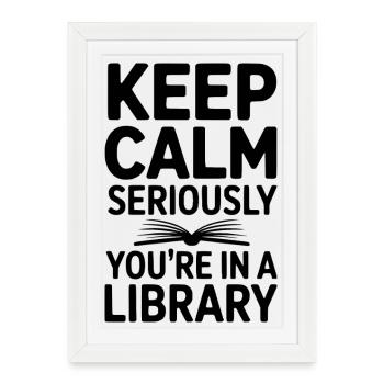 Keep Calm Seriously You’re in a Library - Framed poster (27 × 37 cm) - white - Front