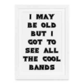 I'm old but I've seen all the top bands # - Framed poster (27 × 37 cm) - white - Front