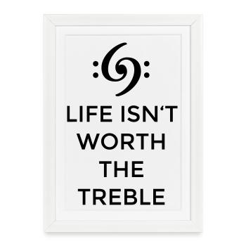 Life isn't worth the Treble Bass Design (FR) - Affiche encadrée (27 × 37 cm) - blanc - Devant