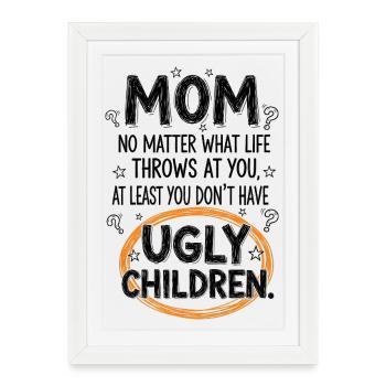 Maman : Au moins, tu n’as pas d’enfants moches - Affiche encadrée (27 × 37 cm) - blanc - Devant