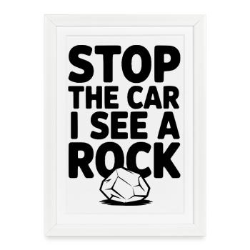 Stop the Car I See a Rock - Affiche encadrée (27 × 37 cm) - blanc - Devant