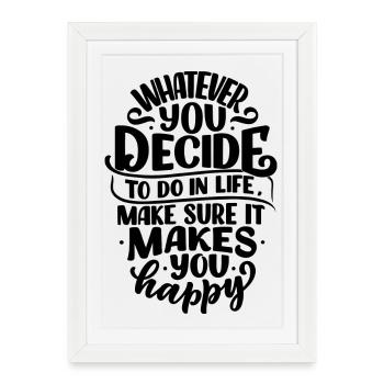 WHATEVER YOU DECIDE TO DO IN LIFE MAKE SURE IT... - Framed poster (27 × 37 cm) - white - Front