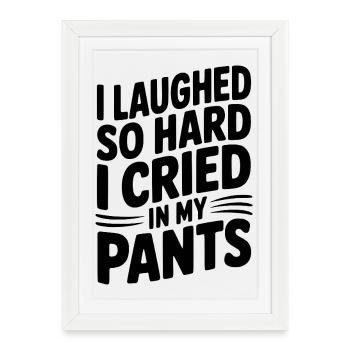 I Laughed So Hard I Cried My Pants - Framed poster (27 × 37 cm) - white - Front