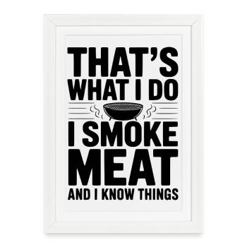 That's What I Do I Smoke Meat and I Know Things - Framed poster (27 × 37 cm) - white - Front