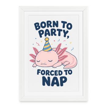 Born to Party, Forced to Nap Axolotl - Framed poster (27 × 37 cm) - white - Front