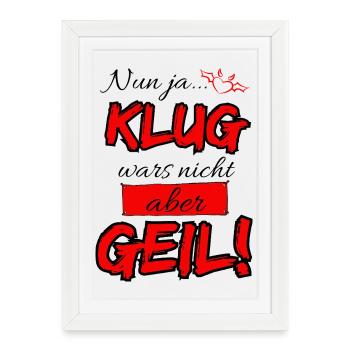 Nun ja...Klug wars nicht aber Geil - Affiche encadrée (27 × 37 cm) - blanc - Devant