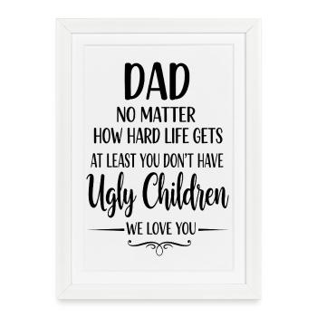 Dad, at least you don't have ugly kids - Framed poster (27 × 37 cm) - white - Front