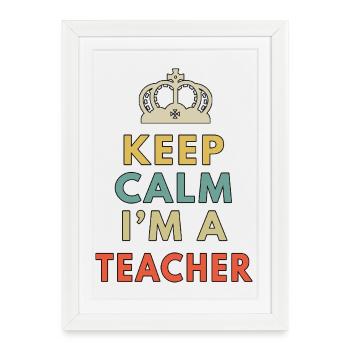 Keep Calm Im A Teacher Funny School Instructor - Framed poster (27 × 37 cm) - white - Front