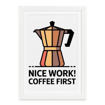 Nice Work! Coffee First - Moka Coffee Maker - Framed poster (27 × 37 cm) - white - Front