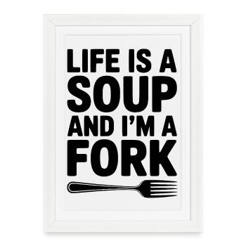 La vie est une soupe et je suis une fourchette - Affiche encadrée (27 × 37 cm) - blanc - Devant