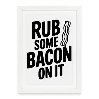 Rub Some Bacon On It - Framed poster (27 × 37 cm) - white - Front
