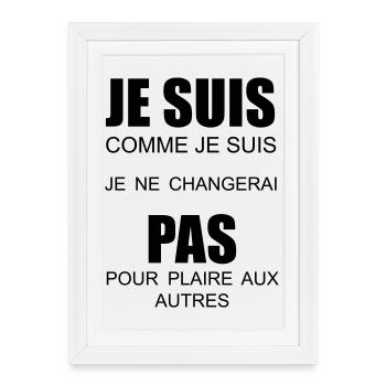 je suis comme je suis je ne changerai pas - Affiche encadrée (27 × 37 cm) - blanc - Devant