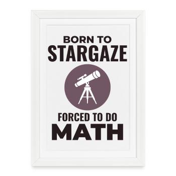 Born To Stargaze Forced To Math  - Framed poster (27 × 37 cm) - white - Front