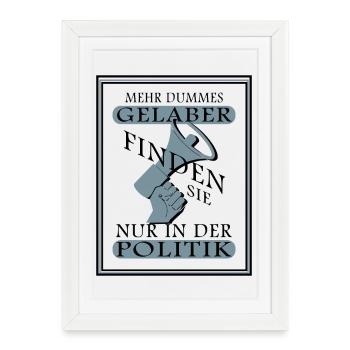 Mehr Dummes Gelaber finden sie nur in der Politik - Gerahmtes Poster (27 × 37 cm) - Weiß - Vorne