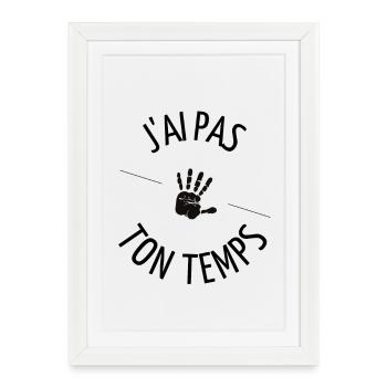 J'ai pas ton temps ! - Affiche encadrée (27 × 37 cm) - blanc - Devant