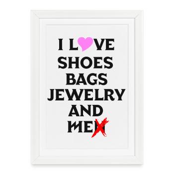 J’aime les chaussures, les sacs, les bijoux et les hommes - Affiche encadrée (27 × 37 cm) - blanc - Devant