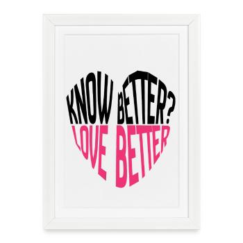 Know Better? Love Better! Typography - Framed poster (27 × 37 cm) - white - Front