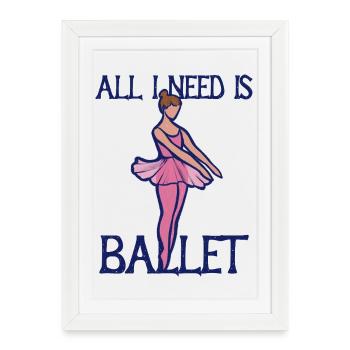 Tout ce dont j’ai besoin, c’est du ballet - Affiche encadrée (27 × 37 cm) - blanc - Devant