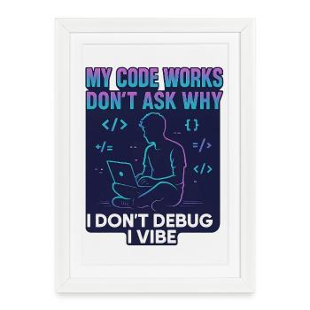 My Code Works Don't Ask Why – Funny Programming - Framed poster (27 × 37 cm) - white - Front