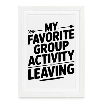 My Favorite Group Activity is Leaving - Framed poster (27 × 37 cm) - white - Front