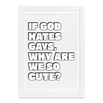 Si Dieu déteste les gays, pourquoi sommes-nous si mignons - Affiche encadrée (27 × 37 cm) - blanc - Devant