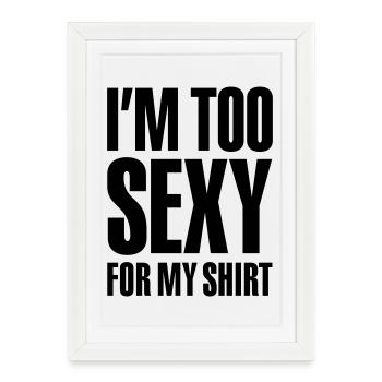 Je suis trop sexy pour ma chemise - Affiche encadrée (27 × 37 cm) - blanc - Devant