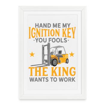Hand Me My Ignition Key Forklift Operator King Art - Framed poster (27 × 37 cm) - white - Front