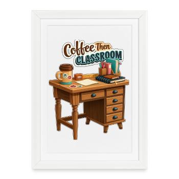 Coffee Then Classroom Teacher Desk - Framed poster (27 × 37 cm) - white - Front