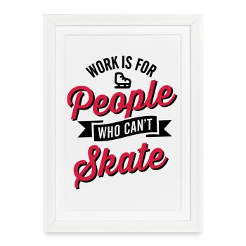 Work is for people who can't ice skate - Affiche encadrée (27 × 37 cm) - blanc - Devant