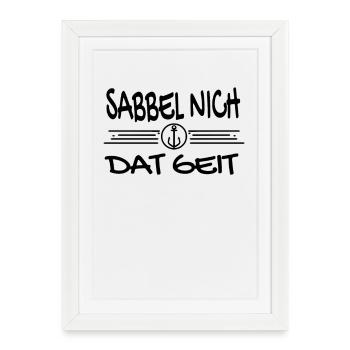 Sabbel Nich Dat Geit - Plattdeutsch Nordsee - Gerahmtes Poster (27 × 37 cm) - Weiß - Vorne