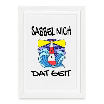 Sabbel Nich Dat Geit - Plattdeutsch Nordsee - Gerahmtes Poster (27 × 37 cm) - Weiß - Vorne