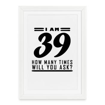 J’ai 39 ans – 39e anniversaire cadeau - Affiche encadrée (27 × 37 cm) - blanc - Devant
