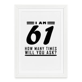 I am 61 – 61st birthday gift - Framed poster (27 × 37 cm) - white - Front