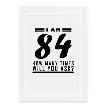 I am 84 – 84th birthday gift - Framed poster (27 × 37 cm) - white - Front