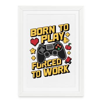 Born to Play Forced to Work Gaming Humor Design - Framed poster (27 × 37 cm) - white - Front