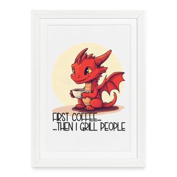 D’abord un café, puis on grille les gens – Bébé Dragon - Affiche encadrée (27 × 37 cm) - blanc - Devant