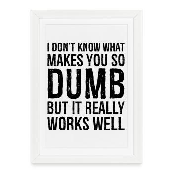 I don't know what makes you so dumb but it really - Framed poster (27 × 37 cm) - white - Front