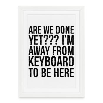 est-ce qu’on a fini je suis loin du clavier pour être ici - Affiche encadrée (27 × 37 cm) - blanc - Devant