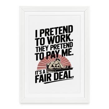 Work Humor I Pretend to Work, They Pretend to Pay - Framed poster (27 × 37 cm) - white - Front