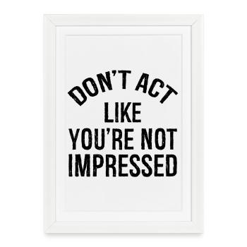 don't act like you're not impressed - Framed poster (27 × 37 cm) - white - Front