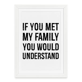 Si vous rencontriez ma famille, vous comprendriez - Affiche encadrée (27 × 37 cm) - blanc - Devant