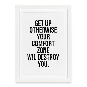 get up otherwise your comfort zone will destroy - Framed poster (27 × 37 cm) - white - Front