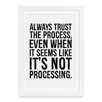 Faites toujours confiance au processus, même si cela semble - Affiche encadrée (27 × 37 cm) - blanc - Devant