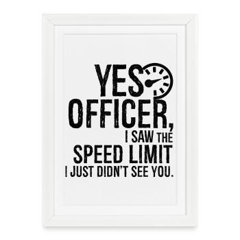 Ouais officier j’ai vu la limite de vitesse je n’ai tout simplement pas - Affiche encadrée (27 × 37 cm) - blanc - Devant