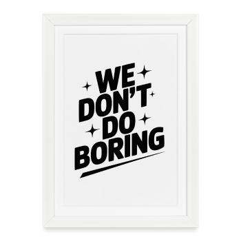 We Don’t Do Boring - Framed poster (27 × 37 cm) - white - Front