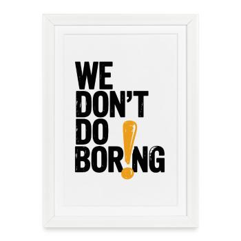 We Don’t Do Boring with Exclamation Point - Framed poster (27 × 37 cm) - white - Front