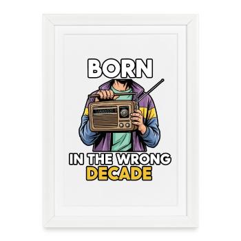 Born in the wrong decade - Framed poster (27 × 37 cm) - white - Front