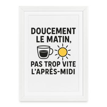 Doucement le Matin, Pas Trop Vite l’Après-Midi - Affiche encadrée (27 × 37 cm) - blanc - Devant