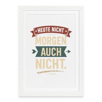 Pas aujourd’hui, pas demain Ce n’est pas un dicton drôle - Affiche encadrée (27 × 37 cm) - blanc - Devant