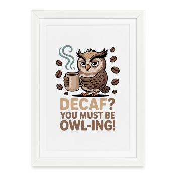 Humour de hibou – Décaféiné ? Vous devez plaisanter ! - Affiche encadrée (27 × 37 cm) - blanc - Devant